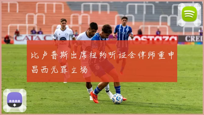 比卢普斯出席纽约听证会律师重申昌西无罪立场
