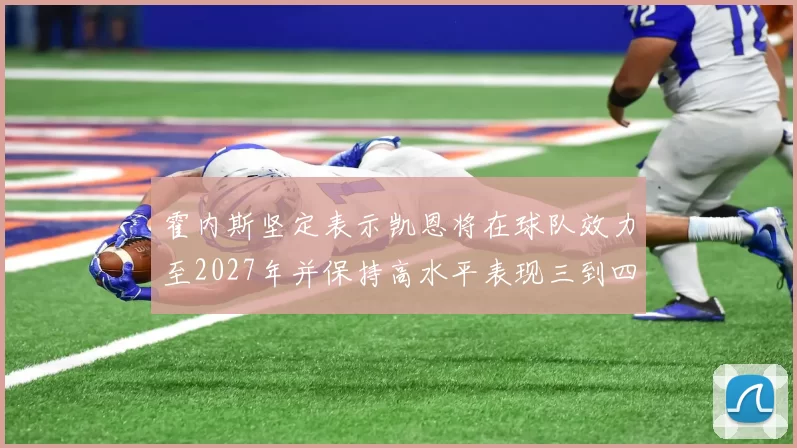霍内斯坚定表示凯恩将在球队效力至2027年并保持高水平表现三到四年